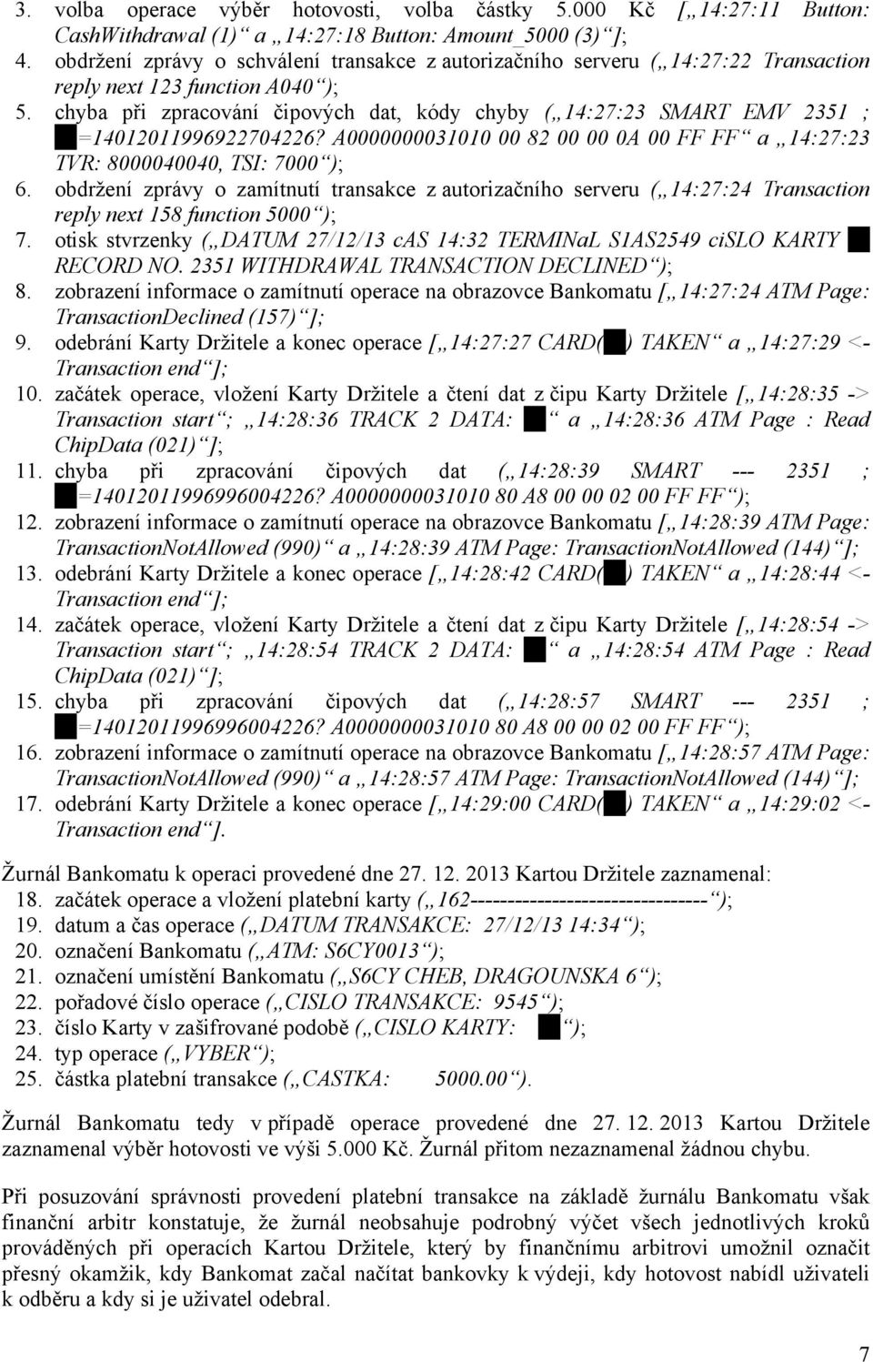 chyba při zpracování čipových dat, kódy chyby ( 14:27:23 SMART EMV 2351 ; =14012011996922704226? A0000000031010 00 82 00 00 0A 00 FF FF a 14:27:23 TVR: 8000040040, TSI: 7000 ); 6.