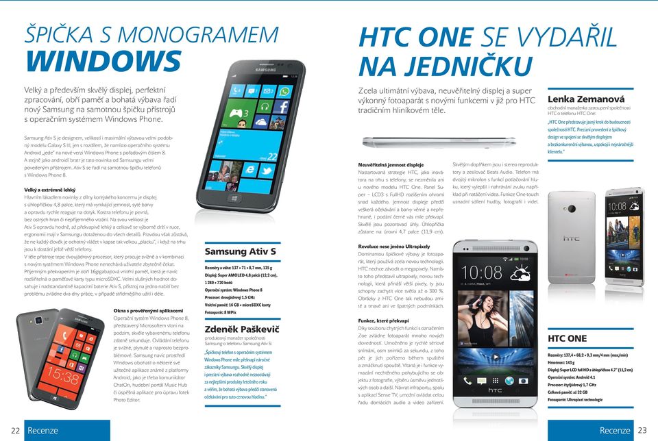 Samsung Ativ S je designem, velikostí i maximální výbavou velmi podobný modelu Galaxy S III, jen s rozdílem, že namísto operačního systému Android jede na nové verzi Windows Phone s pořadovým číslem