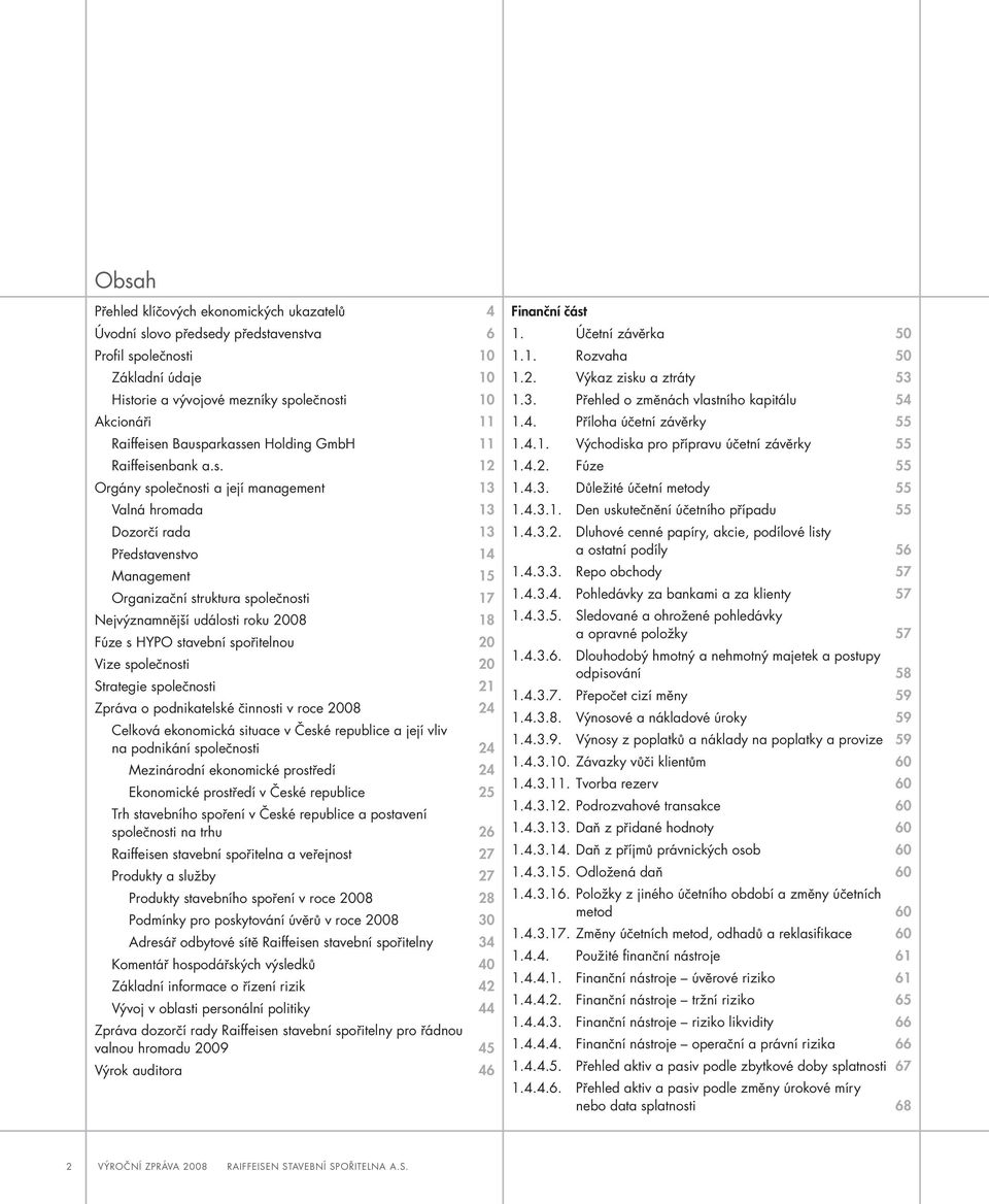 Nejvýznamnější události roku 2008 18 Fúze s HYPO stavební spořitelnou 20 Vize společnosti 20 Strategie společnosti 21 Zpráva o podnikatelské činnosti v roce 2008 24 Celková ekonomická situace v České