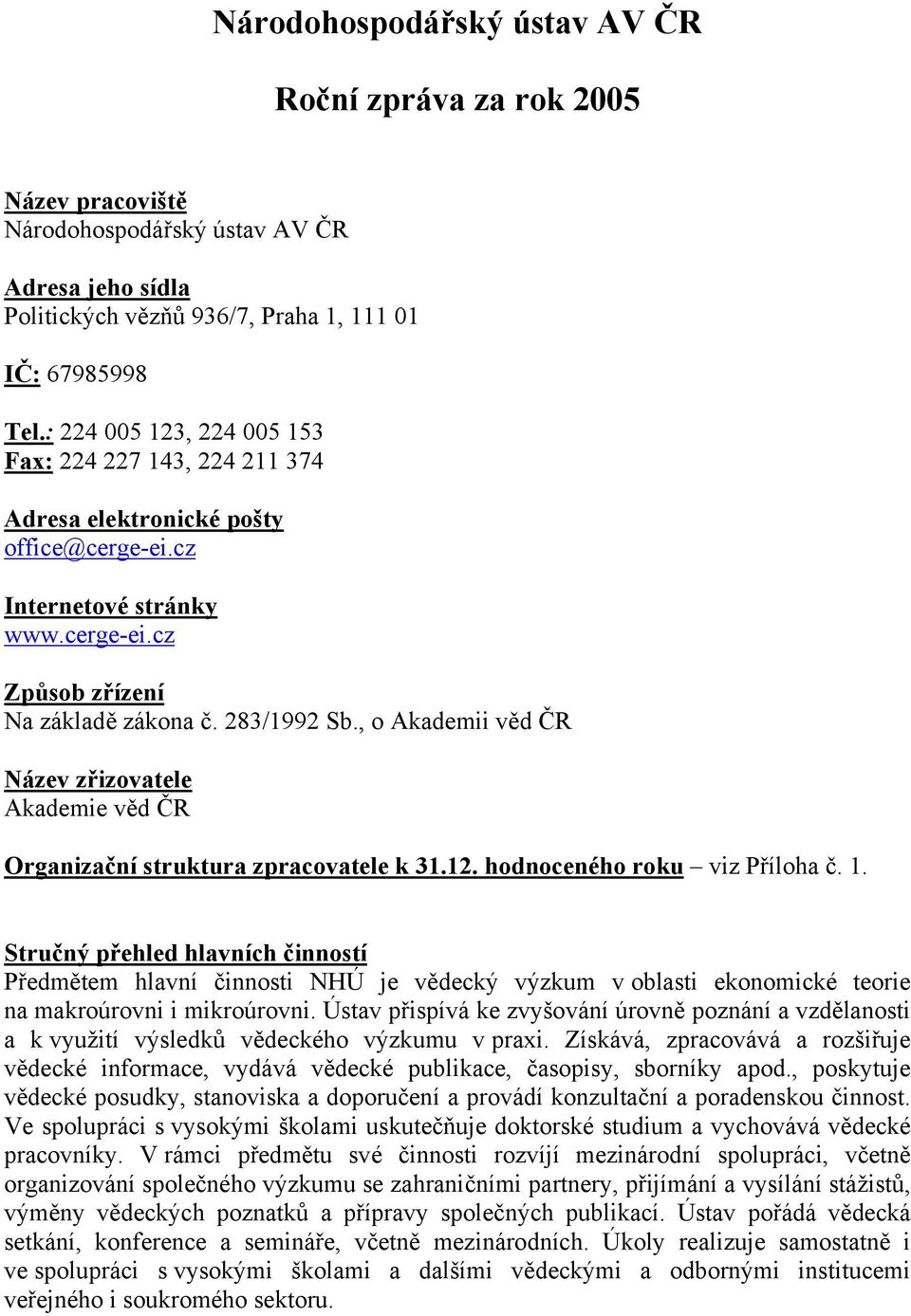 , o Akademii věd ČR Název zřizovatele Akademie věd ČR Organizační struktura zpracovatele k 31.12. hodnoceného roku viz Příloha č. 1.