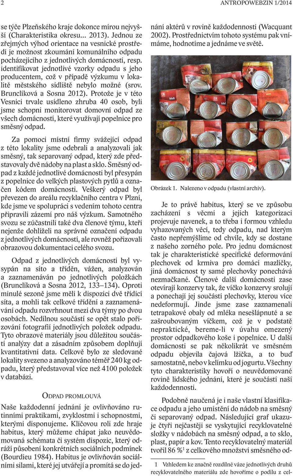 identiikovat jednotlivé vzorky odpadu s jeho producentem, což v případě výzkumu v lokalitě městského sídliště nebylo možné (srov. Brunclíková a Sosna 2012).