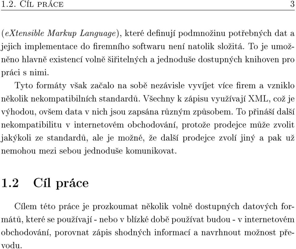 Tyto formáty v²ak za alo na sob nezávisle vyvíjet více rem a vzniklo n kolik nekompatibilních standard. V²echny k zápisu vyuºívají XML, coº je výhodou, ov²em data v nich jsou zapsána r zným zp sobem.