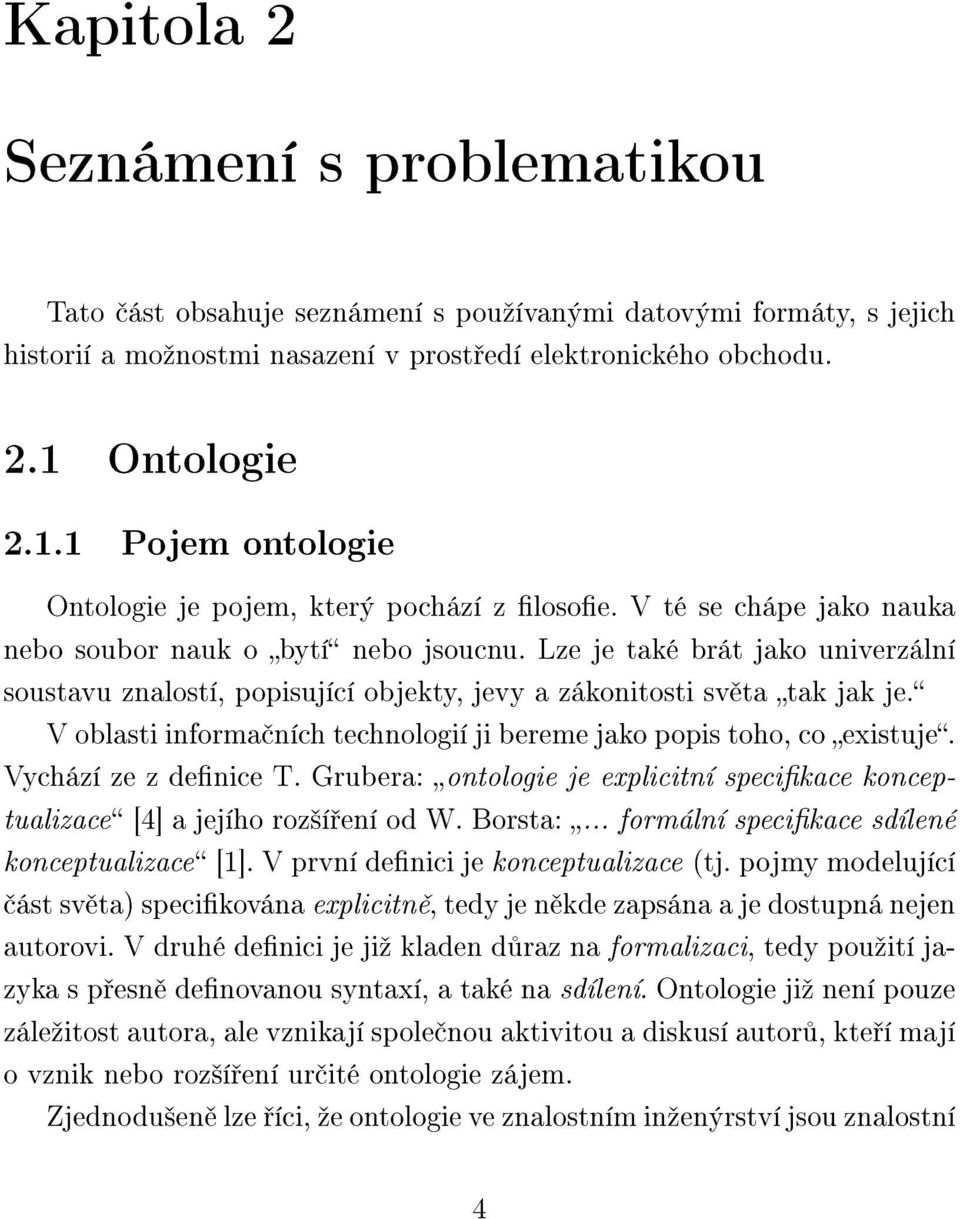 Lze je také brát jako univerzální soustavu znalostí, popisující objekty, jevy a zákonitosti sv ta tak jak je. V oblasti informa ních technologií ji bereme jako popis toho, co existuje.