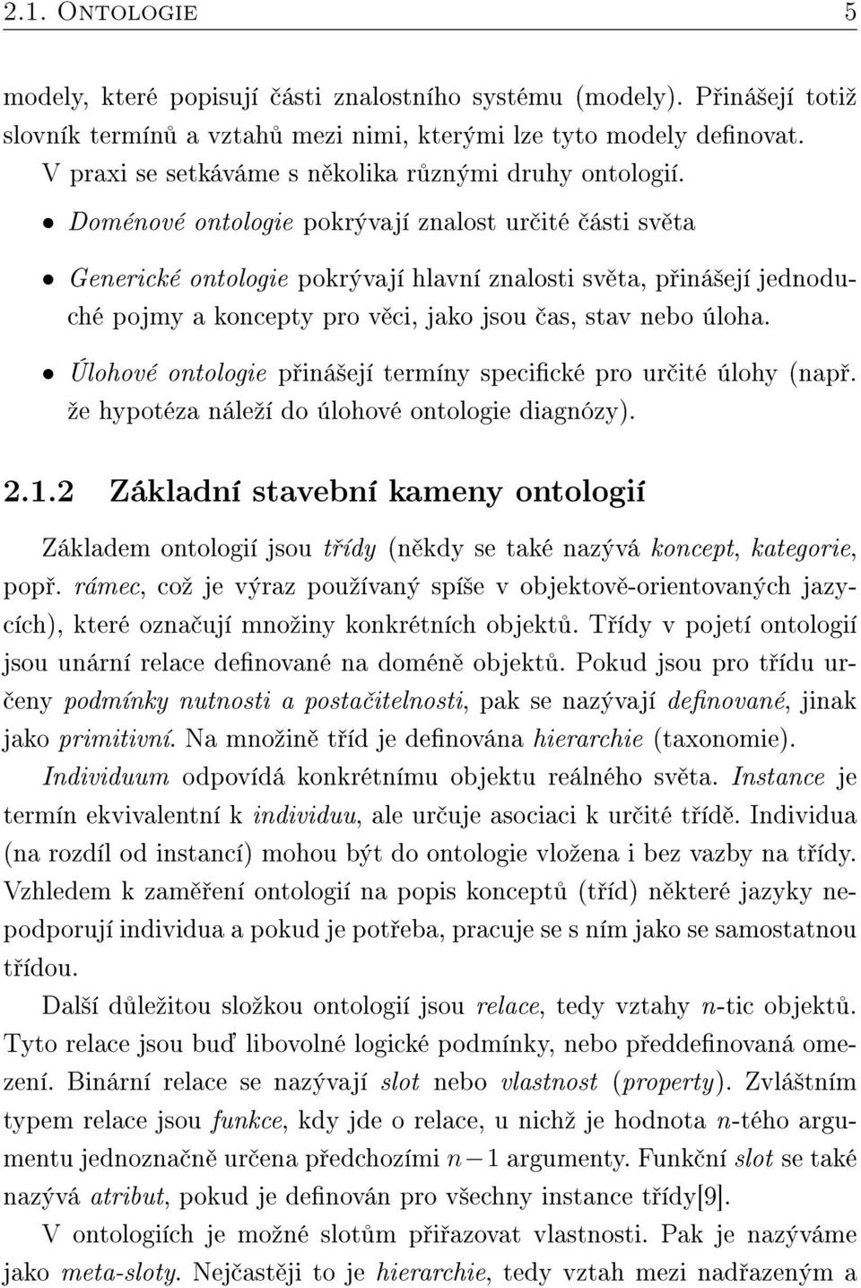 Doménové ontologie pokrývají znalost ur ité ásti sv ta Generické ontologie pokrývají hlavní znalosti sv ta, p iná²ejí jednoduché pojmy a koncepty pro v ci, jako jsou as, stav nebo úloha.