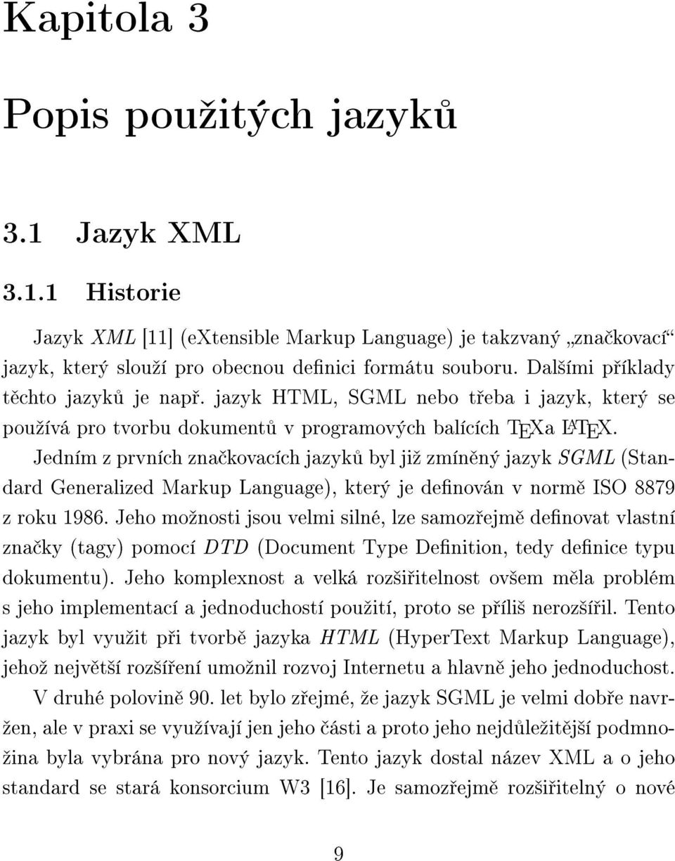 Jedním z prvních zna kovacích jazyk byl jiº zmín ný jazyk SGML (Standard Generalized Markup Language), který je denován v norm ISO 8879 z roku 1986.