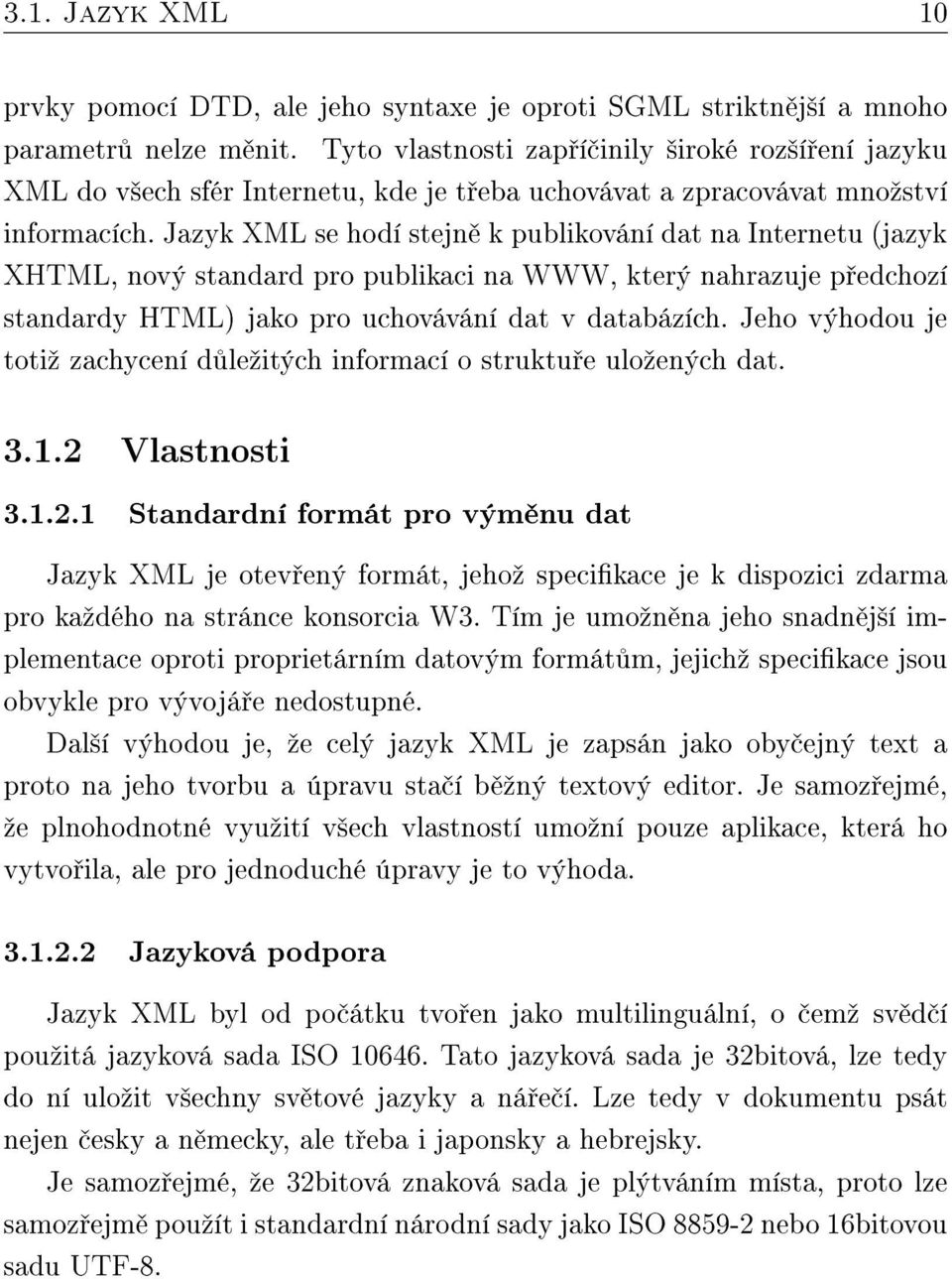 Jazyk XML se hodí stejn k publikování dat na Internetu (jazyk XHTML, nový standard pro publikaci na WWW, který nahrazuje p edchozí standardy HTML) jako pro uchovávání dat v databázích.