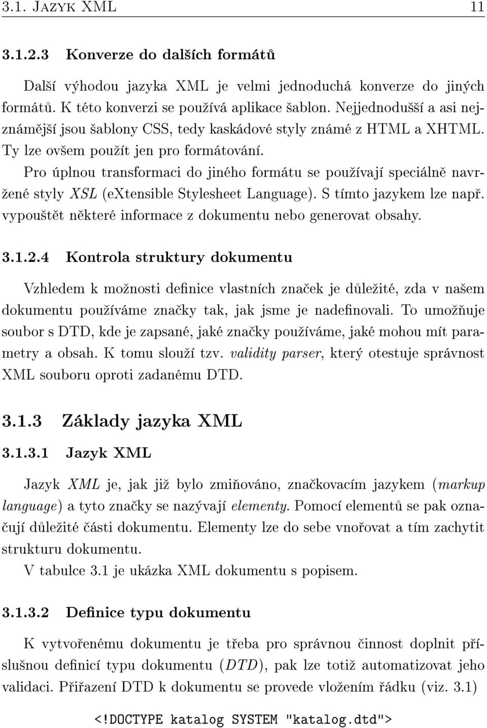 Pro úplnou transformaci do jiného formátu se pouºívají speciáln navr- ºené styly XSL (extensible Stylesheet Language). S tímto jazykem lze nap.