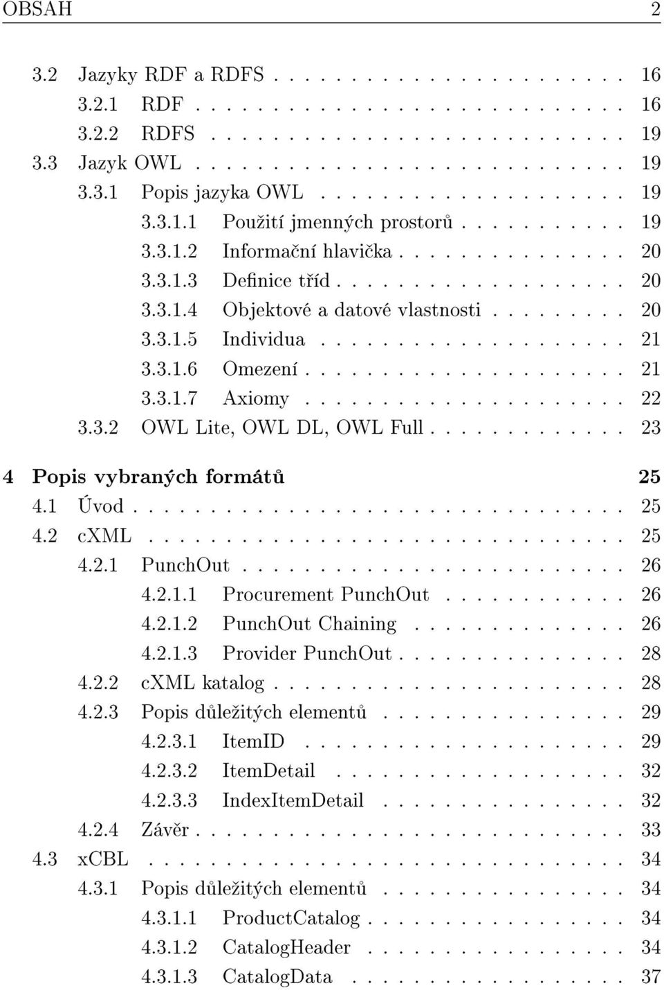 ........ 20 3.3.1.5 Individua.................... 21 3.3.1.6 Omezení..................... 21 3.3.1.7 Axiomy..................... 22 3.3.2 OWL Lite, OWL DL, OWL Full............. 23 4 Popis vybraných formát 25 4.