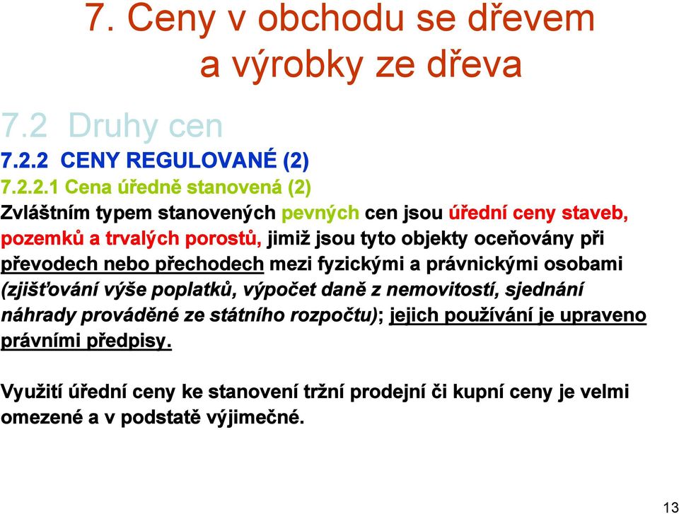 2 CENY REGULOVANÉ (2) 7.2.2. Cena úředně stanovená (2) Zvláštním typem stanovených pevných cen jsou úřední ceny staveb, pozemků a trvalých