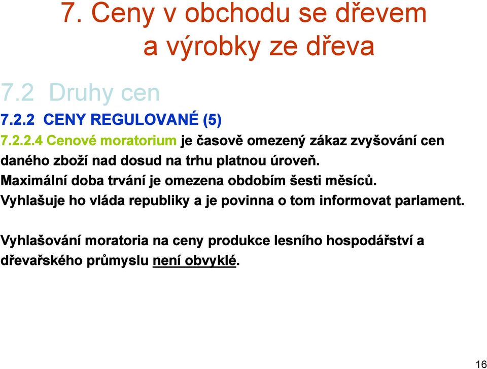 2 CENY REGULOVANÉ (5) 7.2.2.4 Cenové moratorium je časově omezený zákaz zvyšování cen daného zboží nad dosud na trhu platnou úroveň.