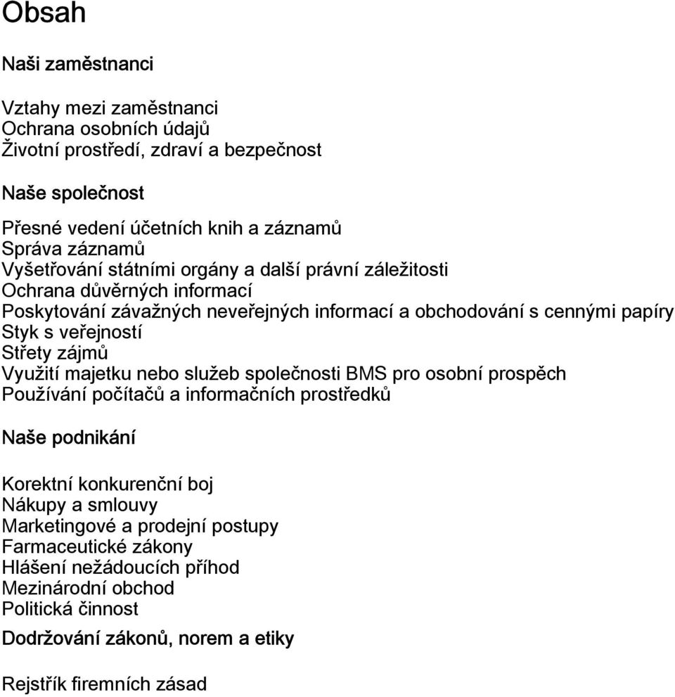 veřejností Střety zájmů Využití majetku nebo služeb společnosti BMS pro osobní prospěch Používání počítačů a informačních prostředků Naše podnikání Korektní konkurenční boj