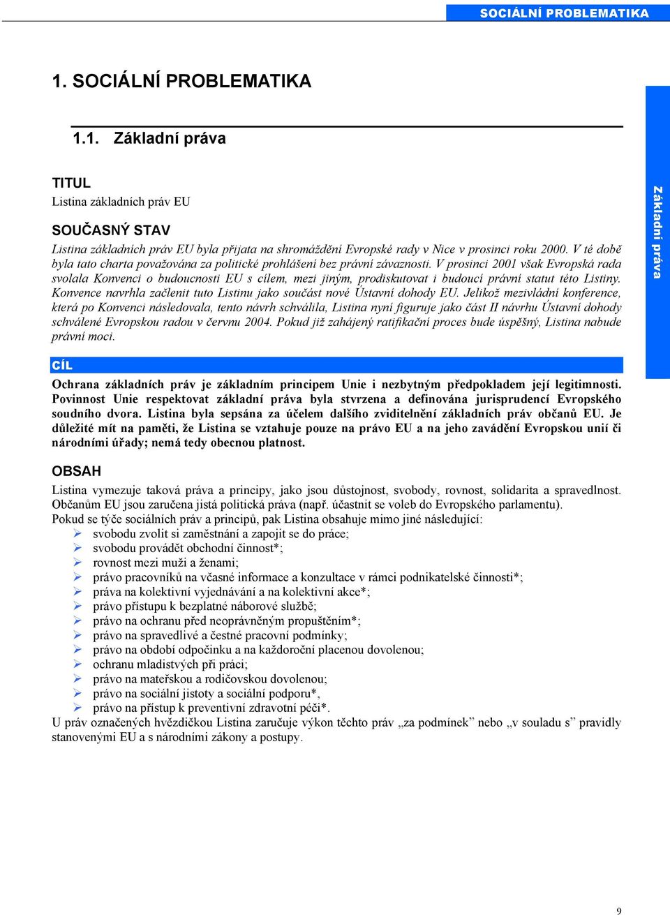 V prosinci 2001 však Evropská rada svolala Konvenci o budoucnosti EU s cílem, mezi jiným, prodiskutovat i budoucí právní statut této Listiny.