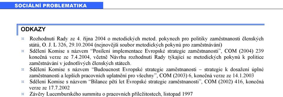 Sdělení Komise s názvem Budoucnost Evropské strategie zaměstnanosti strategie k dosažení úplné zaměstnanosti a lepších pracovních uplatnění pro všechny, COM (2003) 6, konečná verze ze 14