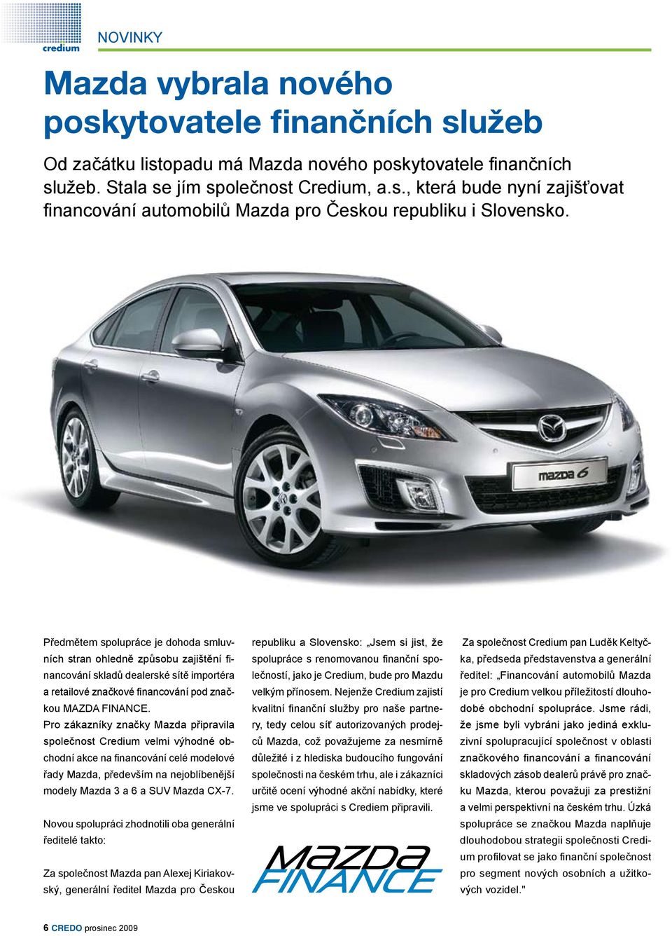 Pro zákazníky značky Mazda připravila společnost Credium velmi výhodné obchodní akce na financování celé modelové řady Mazda, především na nejoblíbenější modely Mazda 3 a 6 a SUV Mazda CX-7.