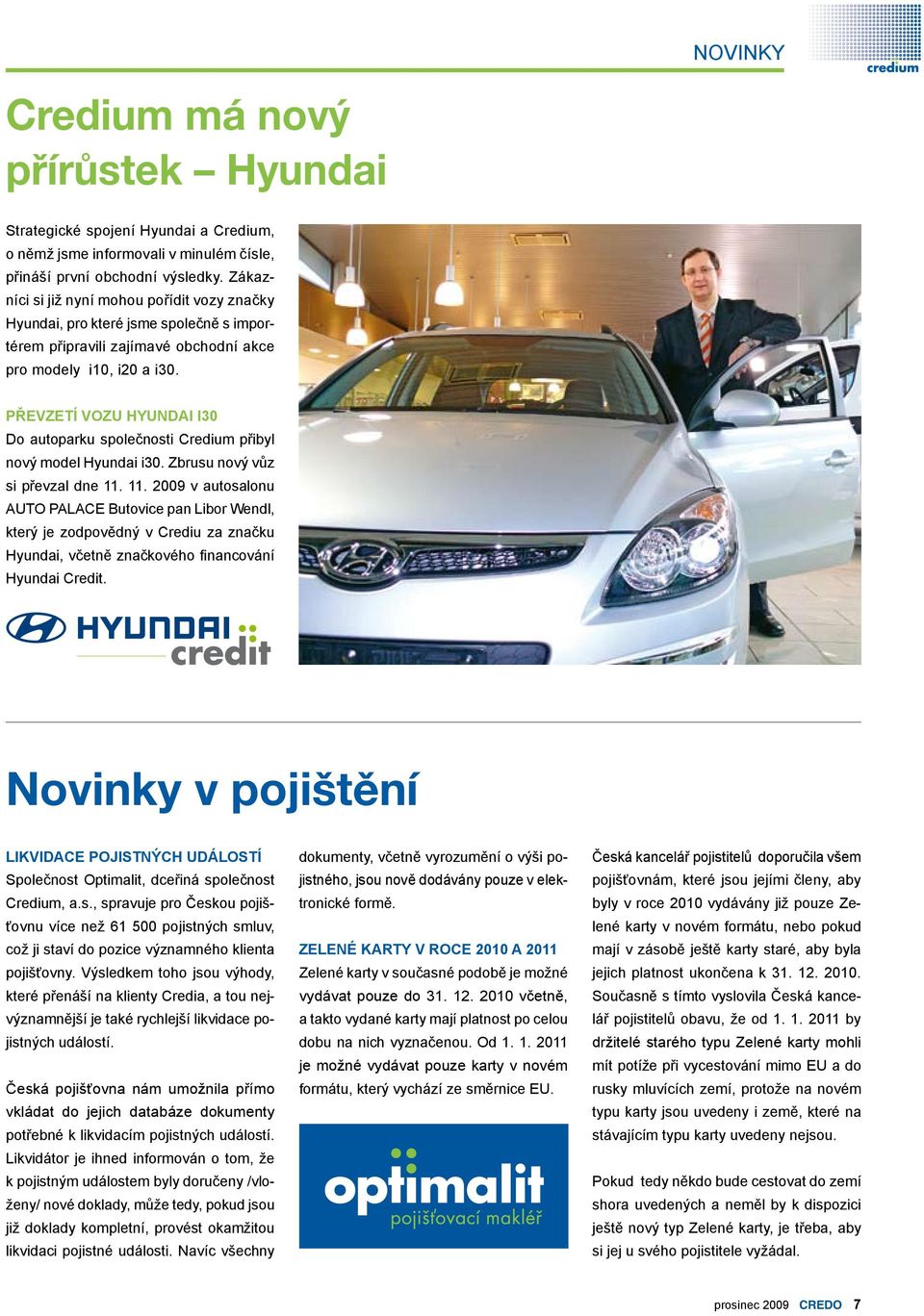 Převzetí vozu Hyundai i30 Do autoparku společnosti Credium přibyl nový model Hyundai i30. Zbrusu nový vůz si převzal dne 11.