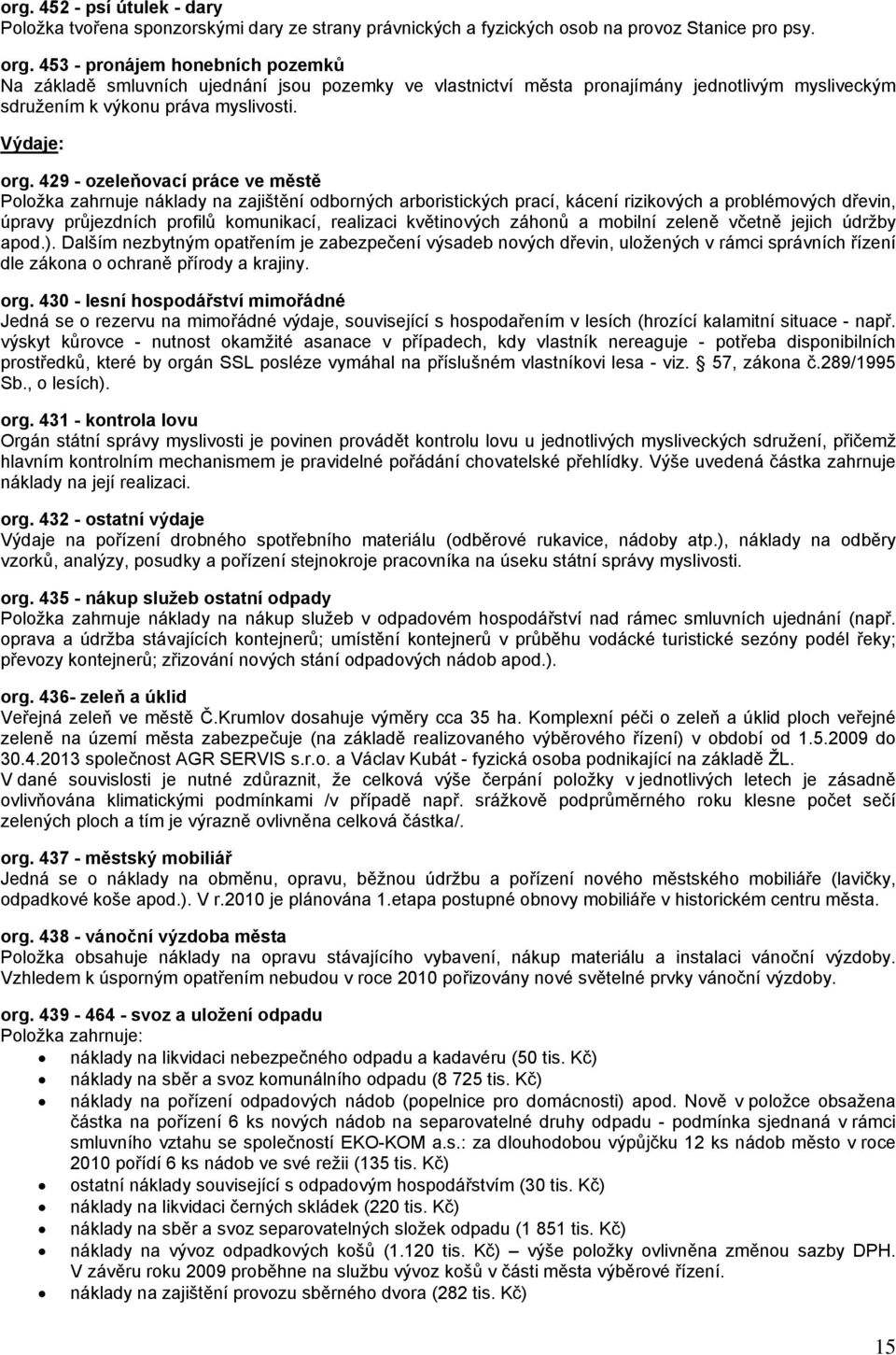 429 - ozeleňovací práce ve městě Položka zahrnuje náklady na zajištění odborných arboristických prací, kácení rizikových a problémových dřevin, úpravy průjezdních profilů komunikací, realizaci