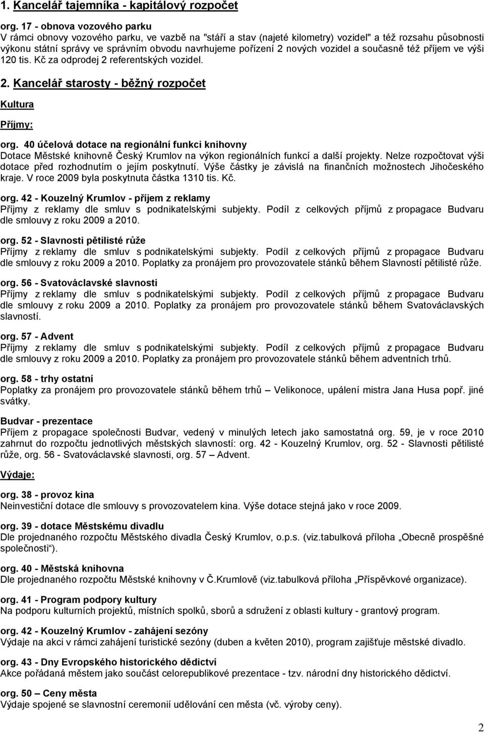 nových vozidel a současně též příjem ve výši 120 tis. Kč za odprodej 2 referentských vozidel. 2. Kancelář starosty - běžný rozpočet Kultura org.