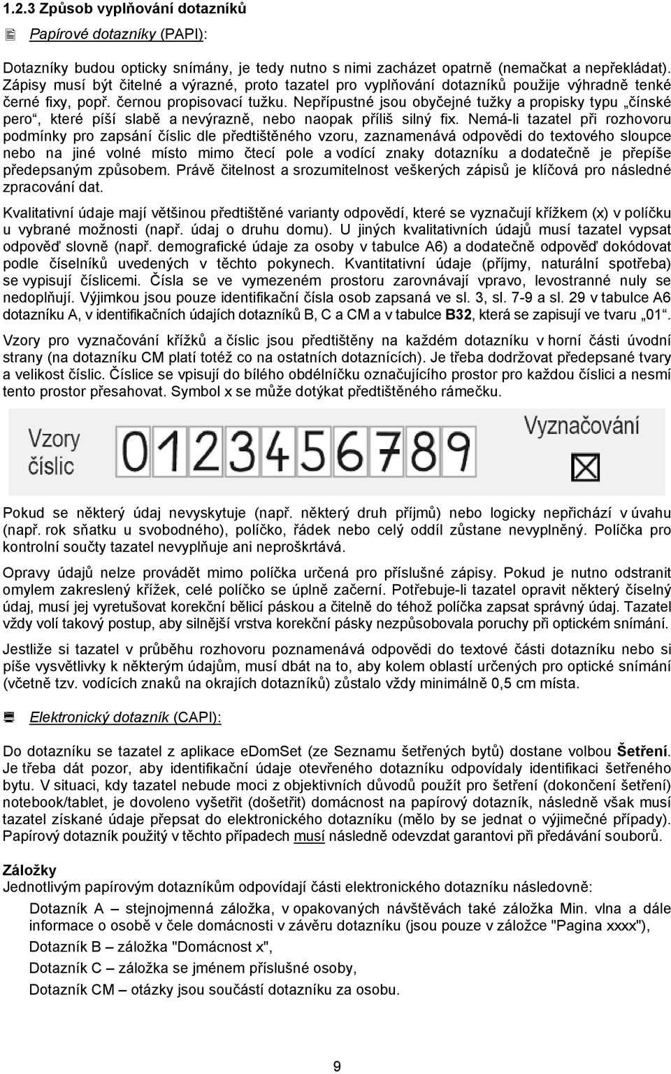 Nepřípustné jsou obyčejné tužky a propisky typu čínské pero, které píší slabě a nevýrazně, nebo naopak příliš silný fix.