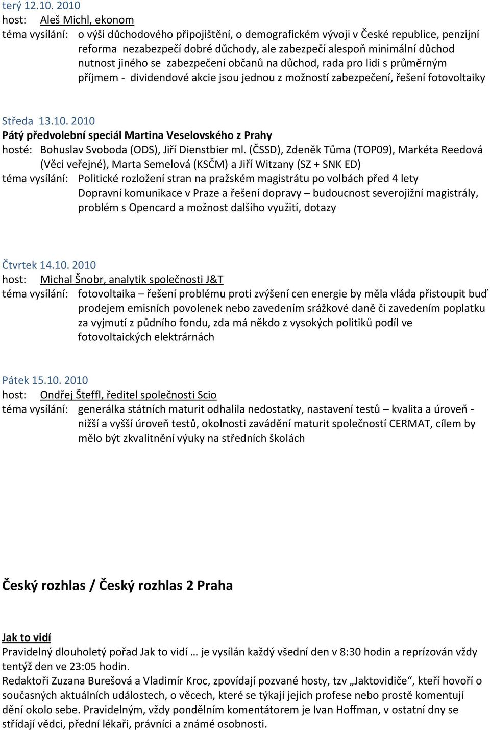 důchod nutnost jiného se zabezpečení občanů na důchod, rada pro lidi s průměrným příjmem - dividendové akcie jsou jednou z možností zabezpečení, řešení fotovoltaiky Středa 13.10.