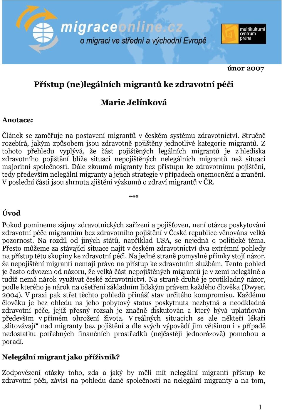 Z tohoto přehledu vyplývá, že část pojištěných legálních migrantů je z hlediska zdravotního pojištění blíže situaci nepojištěných nelegálních migrantů než situaci majoritní společnosti.