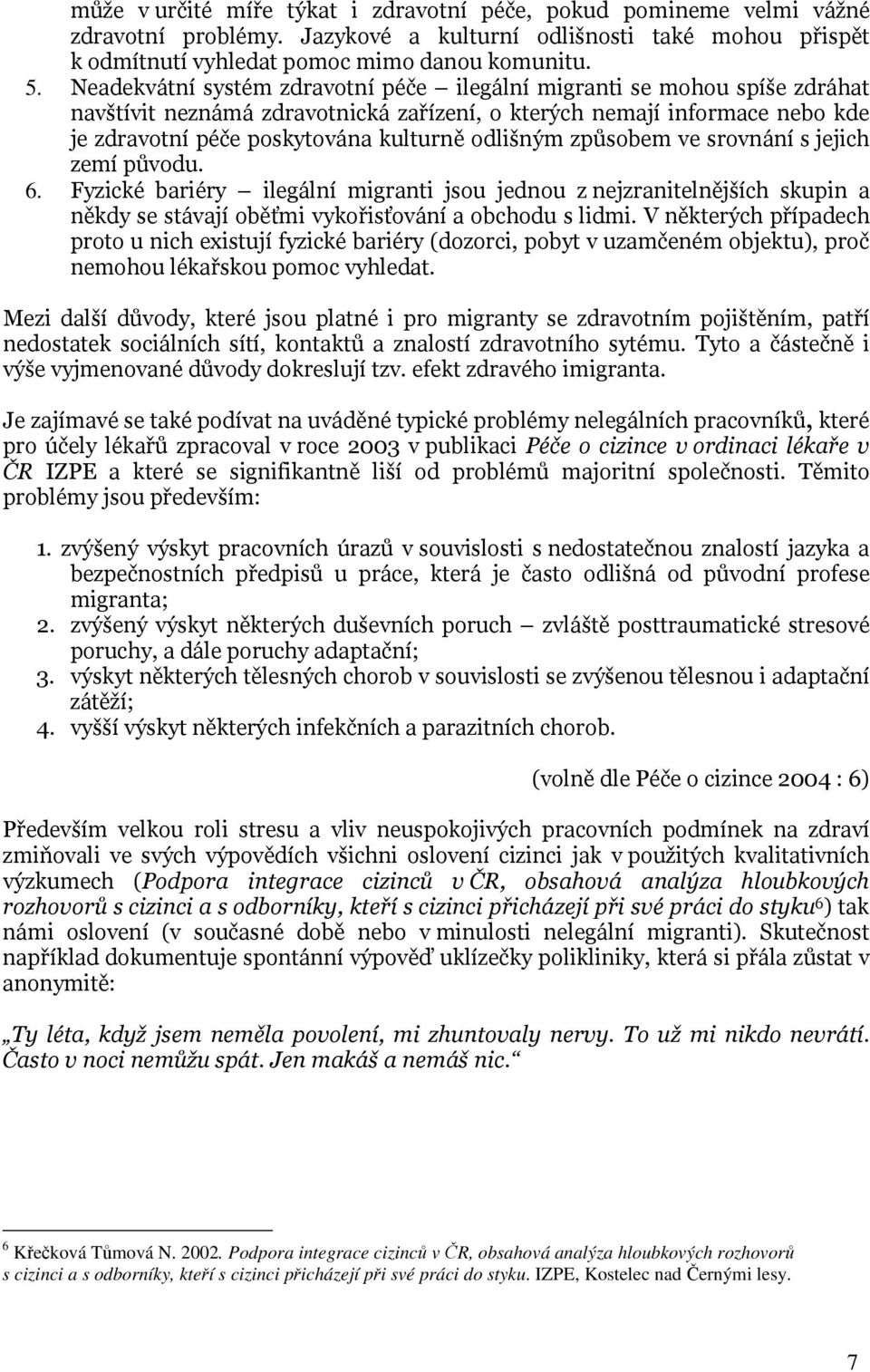 způsobem ve srovnání s jejich zemí původu. 6. Fyzické bariéry ilegální migranti jsou jednou z nejzranitelnějších skupin a někdy se stávají oběťmi vykořisťování a obchodu s lidmi.