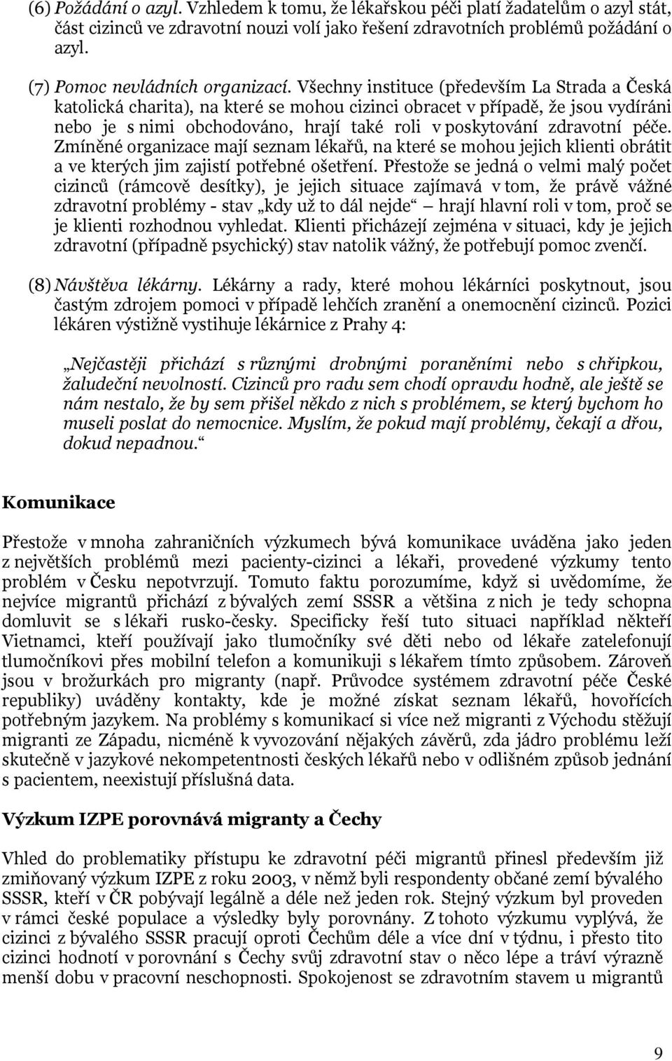 Všechny instituce (především La Strada a Česká katolická charita), na které se mohou cizinci obracet v případě, že jsou vydíráni nebo je s nimi obchodováno, hrají také roli v poskytování zdravotní