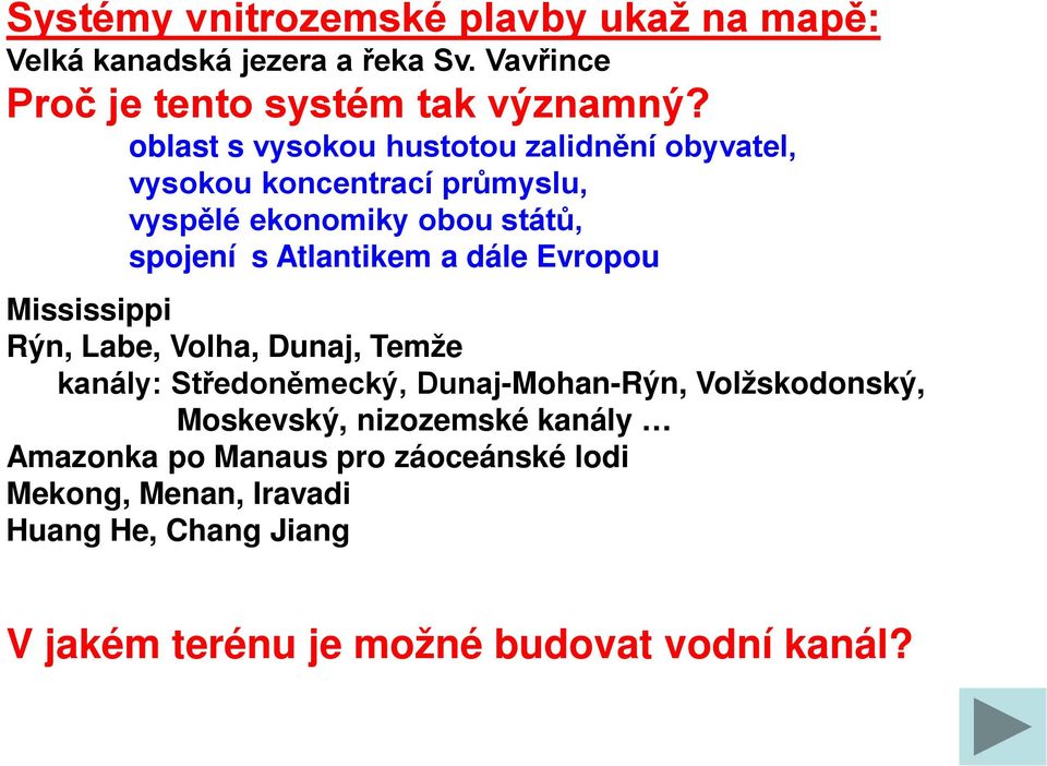 dále Evropou Mississippi Rýn, Labe, Volha, Dunaj, Temže kanály: Středoněmecký, Dunaj-Mohan-Rýn, Volžskodonský, Moskevský,