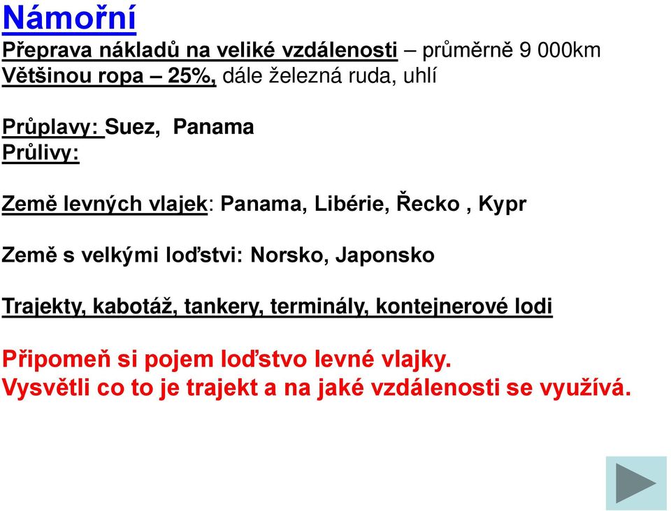 Země s velkými loďstvi: Norsko, Japonsko Trajekty, kabotáž, tankery, terminály, kontejnerové