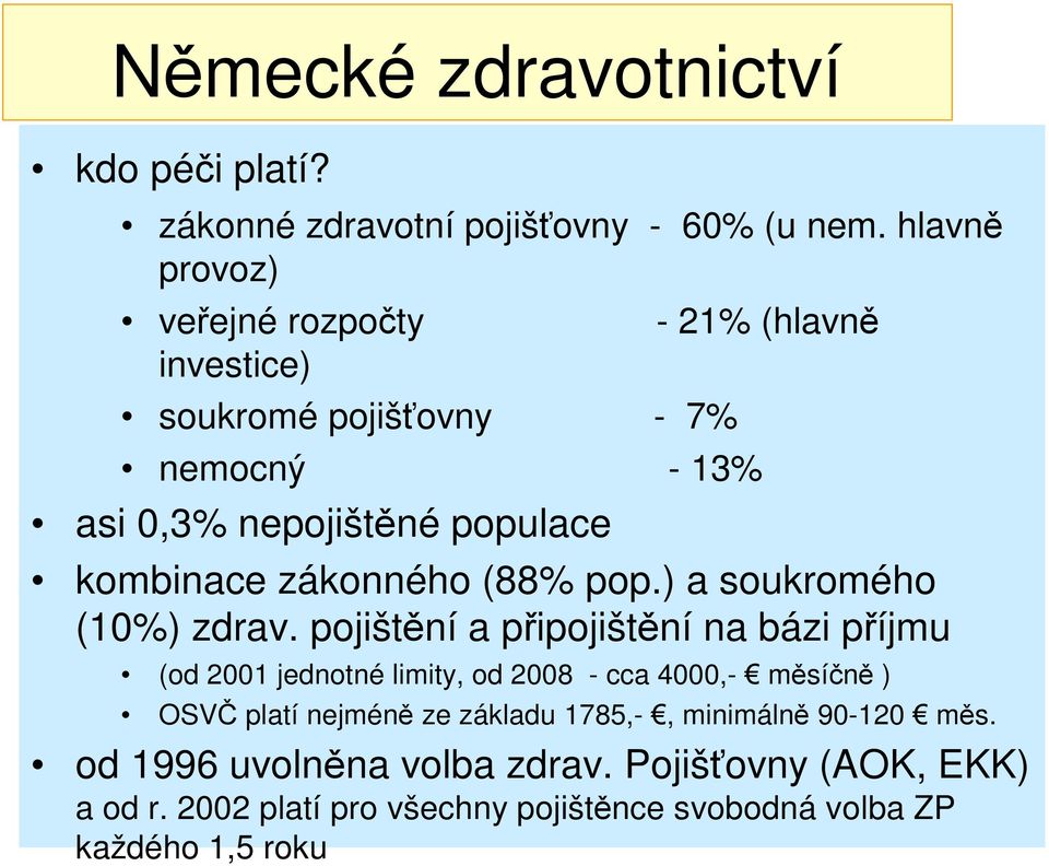 zákonného (88% pop.) a soukromého (10%) zdrav.