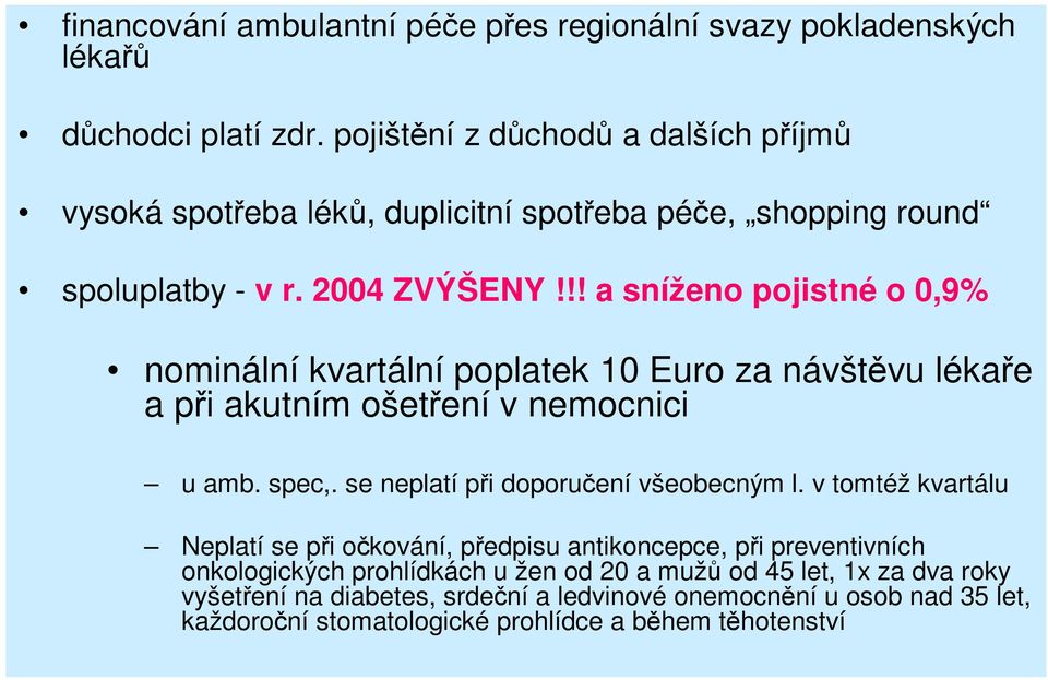 !! a sníženo pojistné o 0,9% nominální kvartální poplatek 10 Euro za návštvu lékae a pi akutním ošetení v nemocnici u amb. spec,.
