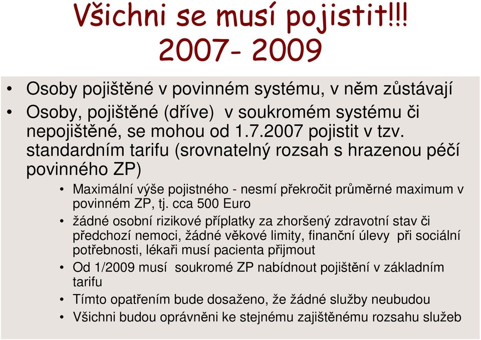 cca 500 Euro žádné osobní rizikové píplatky za zhoršený zdravotní stav i pedchozí nemoci, žádné vkové limity, finanní úlevy pi sociální potebnosti, lékai musí