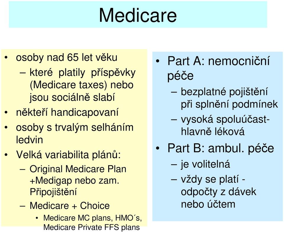 Pipojištní Medicare + Choice Medicare MC plans, HMO s, Medicare Private FFS plans Part A: nemocniní pée bezplatné