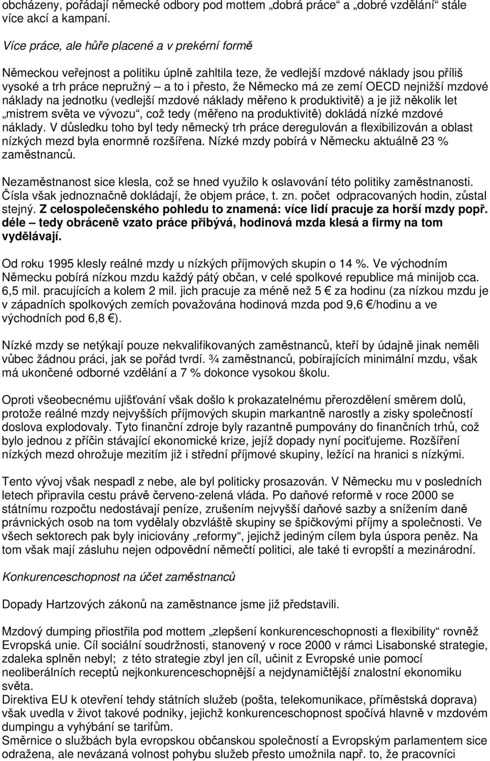 nejnižší mzdové náklady na jednotku (vedlejší mzdové náklady meno k produktivit) a je již nkolik let mistrem svta ve vývozu, což tedy (meno na produktivit) dokládá nízké mzdové náklady.