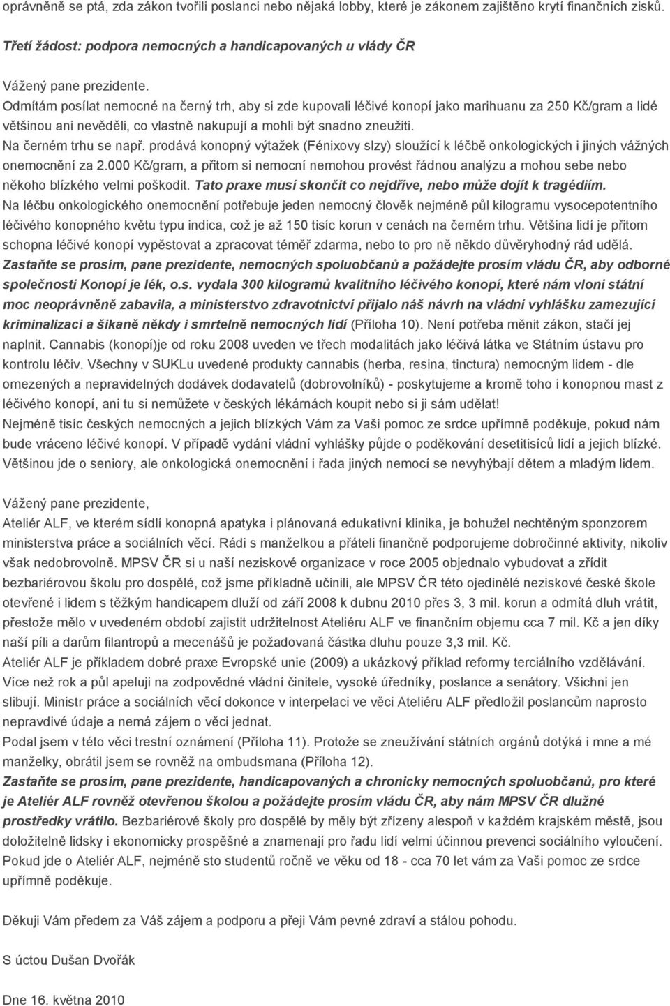 Na černém trhu se např. prodává konopný výtažek (Fénixovy slzy) sloužící k léčbě onkologických i jiných vážných onemocnění za 2.