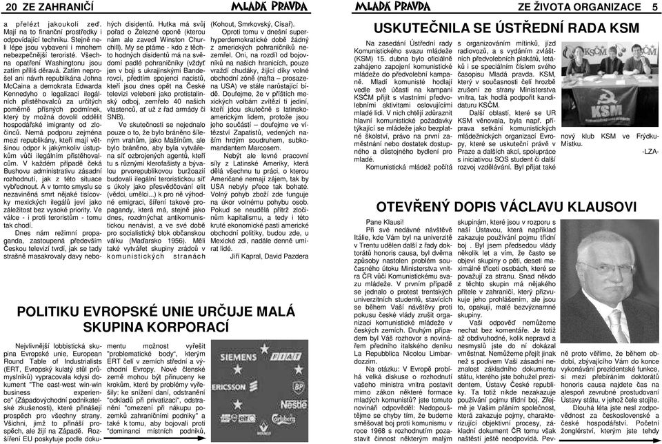 Zatím neprošel ani návrh republikána Johna McCaina a demokrata Edwarda Kennedyho o legalizaci ilegálních přistěhovalců za určitých poměrně přísných podmínek, který by možná dovolil oddělit