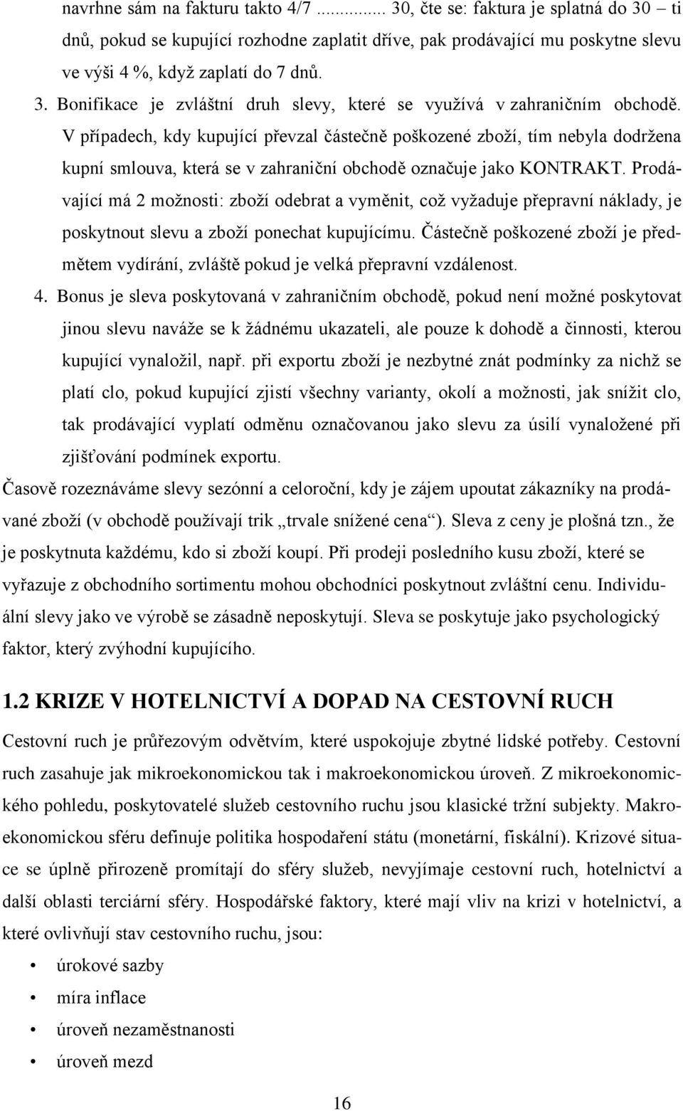 Prodávající má 2 možnosti: zboží odebrat a vyměnit, což vyžaduje přepravní náklady, je poskytnout slevu a zboží ponechat kupujícímu.