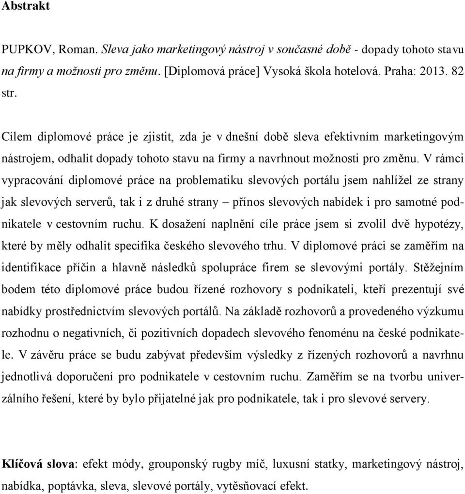 V rámci vypracování diplomové práce na problematiku slevových portálu jsem nahlížel ze strany jak slevových serverů, tak i z druhé strany přínos slevových nabídek i pro samotné podnikatele v