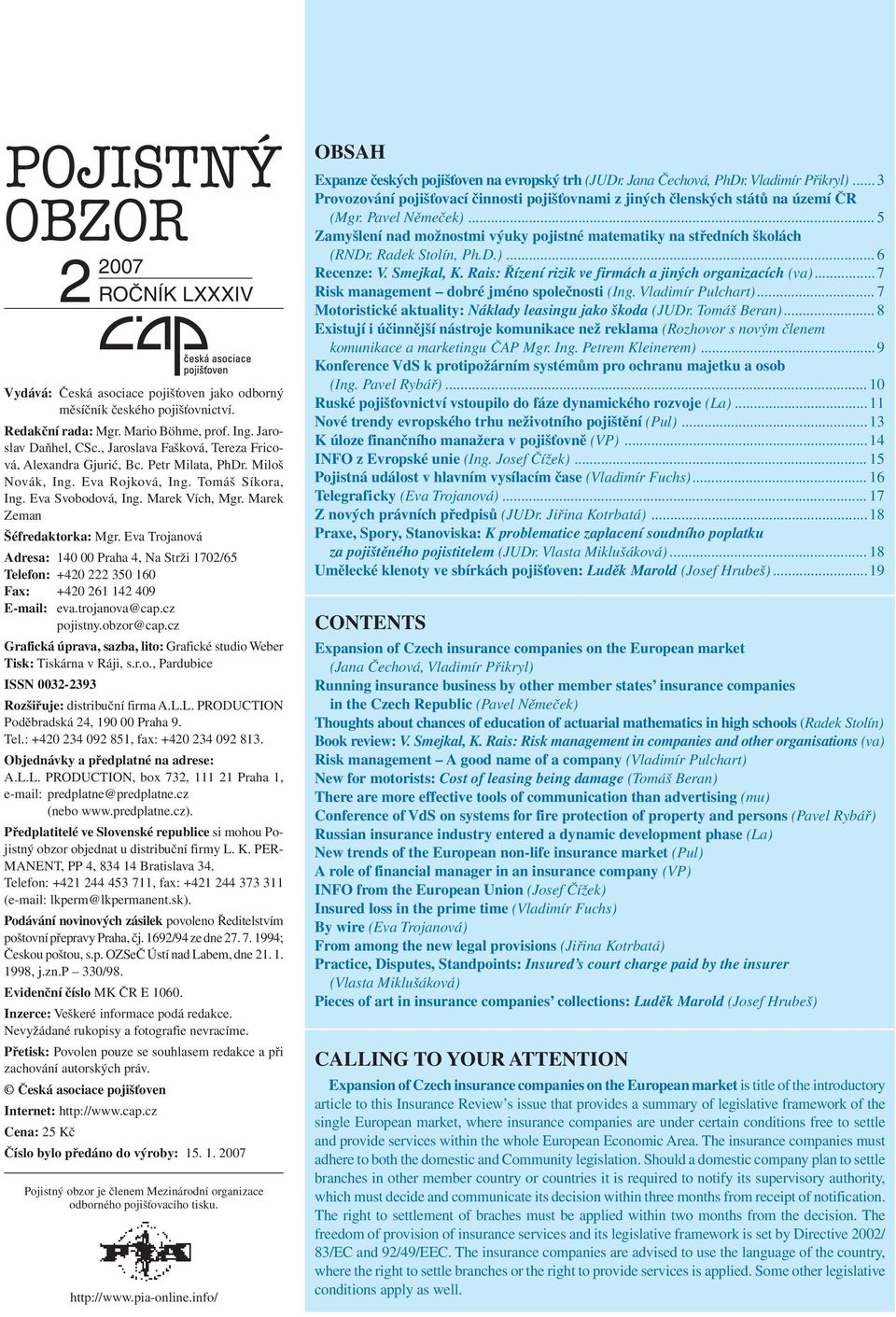 Marek Zeman Šéfredaktorka: Mgr. Eva Trojanová Adresa: 140 00 Praha 4, Na Strži 1702/65 Telefon: +420 222 350 160 Fax: +420 261 142 409 E-mail: eva.trojanova@cap.cz pojistny.obzor@cap.