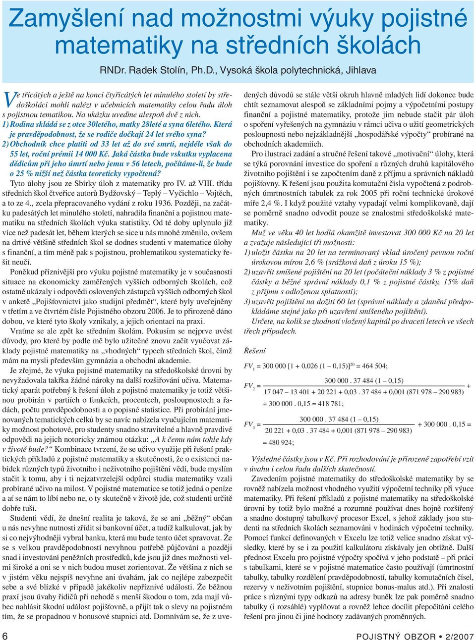 , Vysoká škola polytechnická, Jihlava Ve třicátých a ještě na konci čtyřicátých let minulého století by středoškoláci mohli nalézt v učebnicích matematiky celou řadu úloh s pojistnou tematikou.