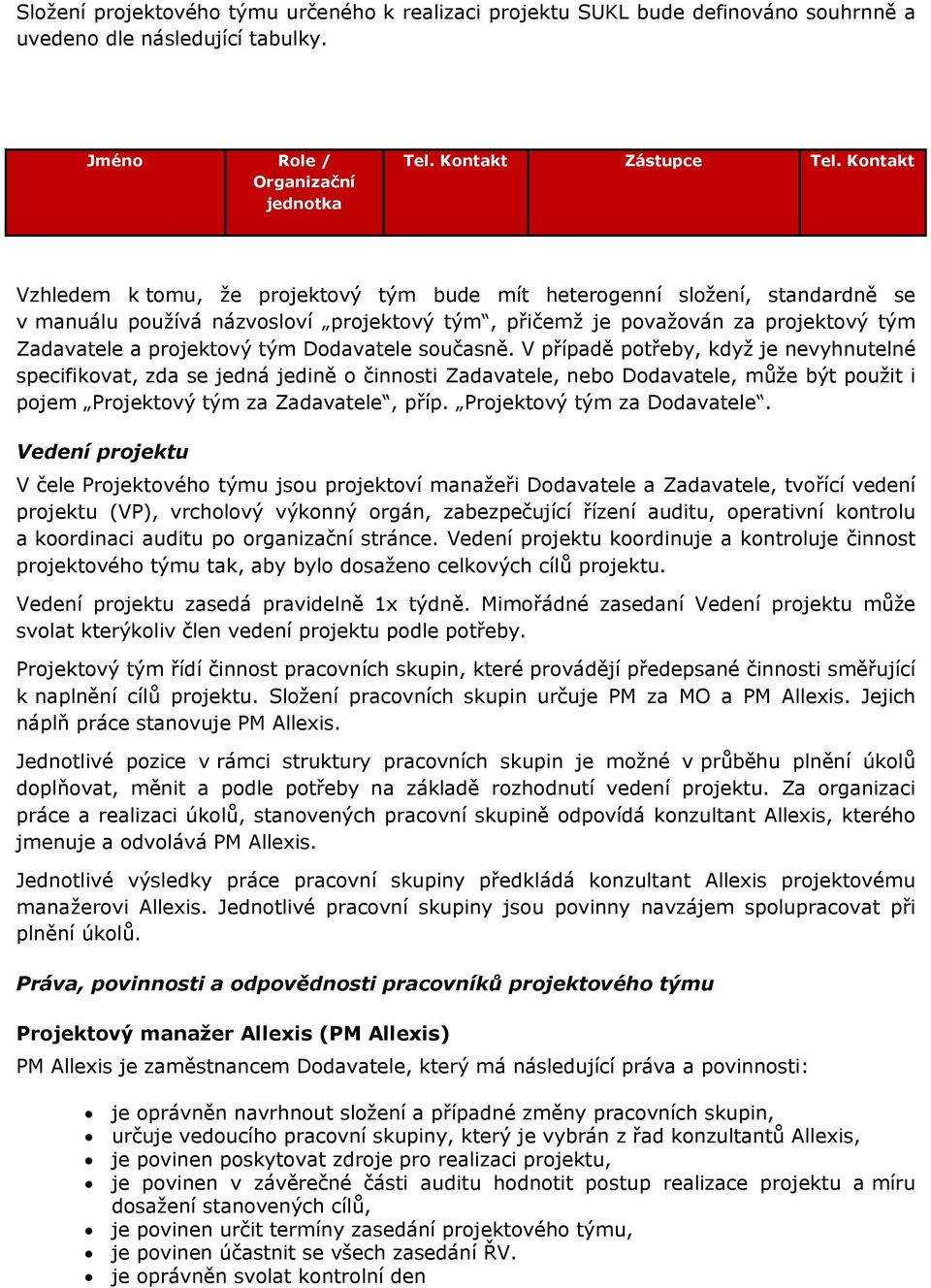 Dodavatele současně. V případě potřeby, když je nevyhnutelné specifikovat, zda se jedná jedině o činnosti Zadavatele, nebo Dodavatele, může být použit i pojem Projektový tým za Zadavatele, příp.