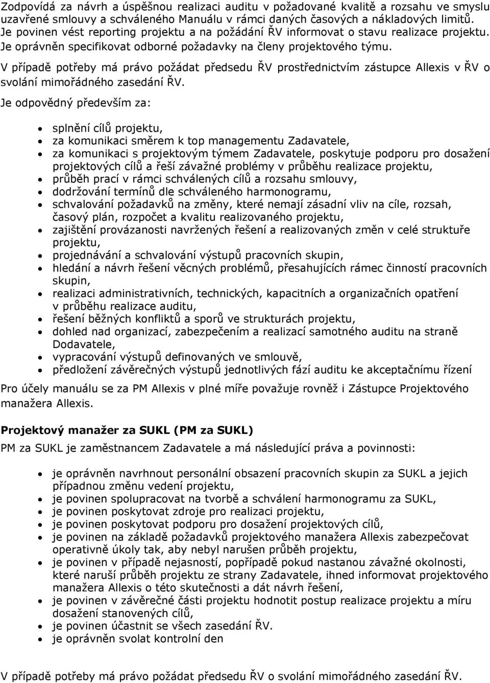 V případě potřeby má právo požádat předsedu ŘV prostřednictvím zástupce Allexis v ŘV o svolání mimořádného zasedání ŘV.