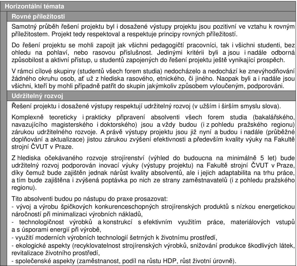 Do řešení projektu se mohli zapojit jak všichni pedagogičtí pracovníci, tak i všichni studenti, bez ohledu na pohlaví, nebo rasovou příslušnost.