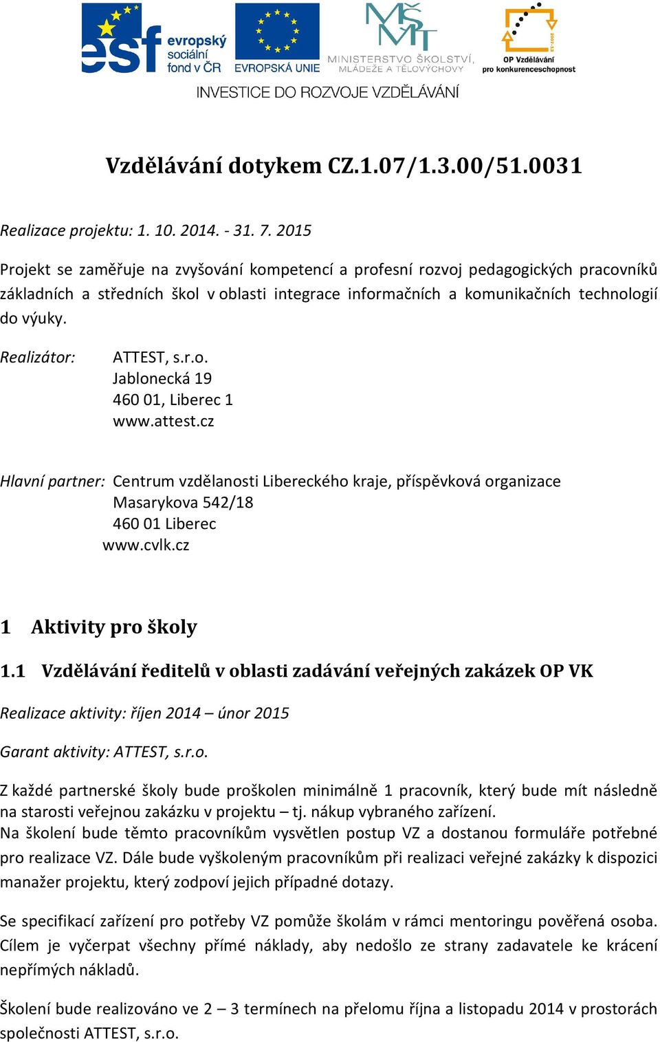 Realizátor: ATTEST, s.r.o. Jablonecká 19 460 01, Liberec 1 www.attest.cz Hlavní partner: Centrum vzdělanosti Libereckého kraje, příspěvková organizace Masarykova 542/18 460 01 Liberec www.cvlk.