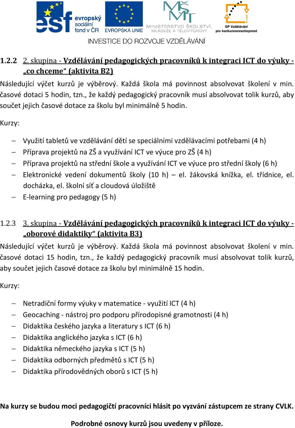 Kurzy: Využití tabletů ve vzdělávání dětí se speciálními vzdělávacími potřebami (4 h) Příprava projektů na ZŠ a využívání ICT ve výuce pro ZŠ (4 h) Příprava projektů na střední škole a využívání ICT