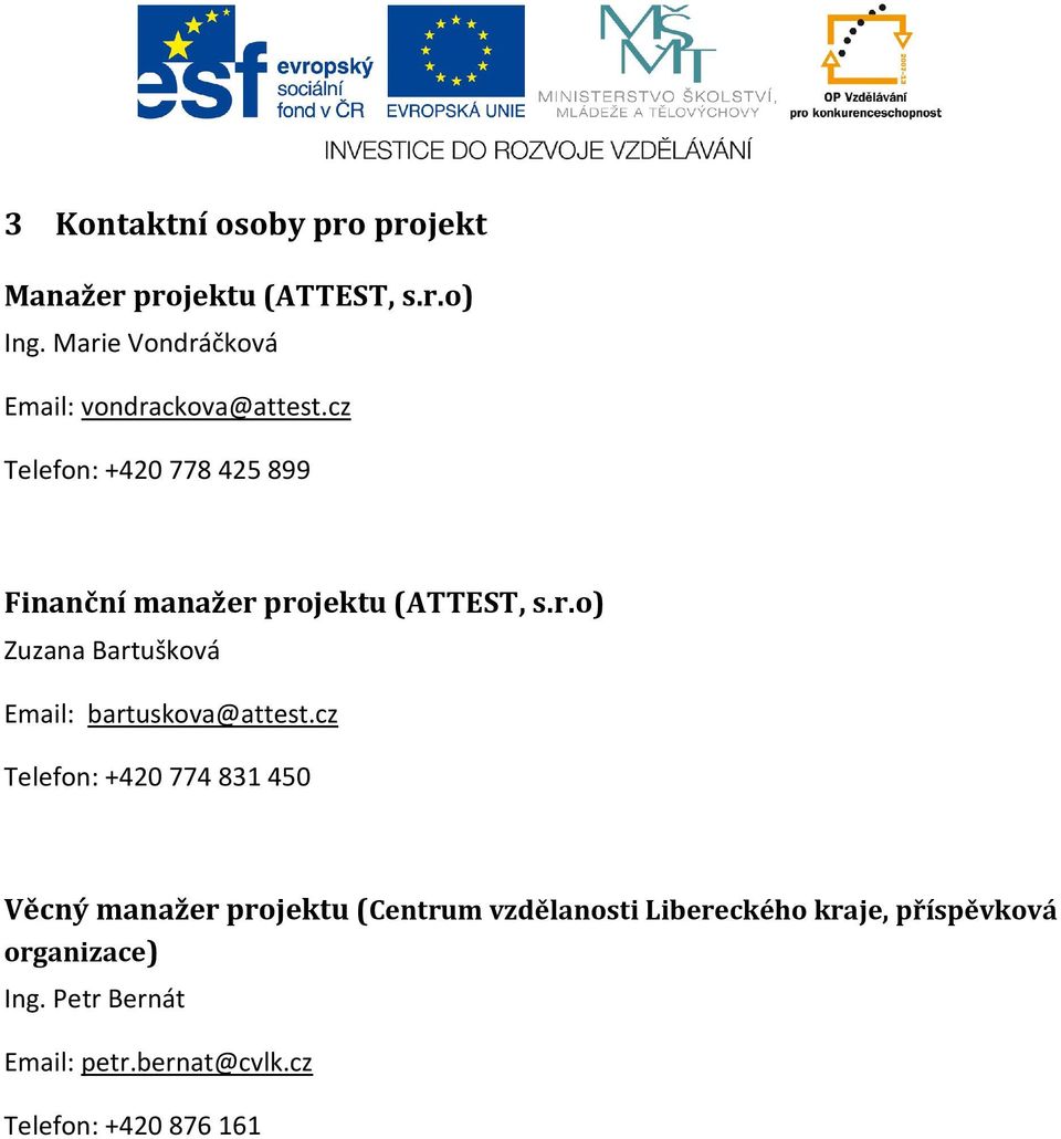 cz Telefon: +420 778425899 Finanční manažer projektu (ATTEST, s.r.o) Zuzana Bartušková Email: bartuskova@attest.