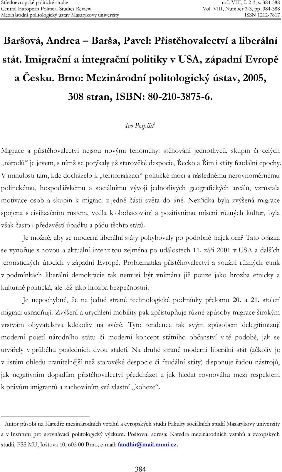 Ivo Pospíšil 1 Migrace a přistěhovalectví nejsou novými fenomény: stěhování jednotlivců, skupin či celých národů je jevem, s nímž se potýkaly již starověké despocie, Řecko a Řím i státy feudální