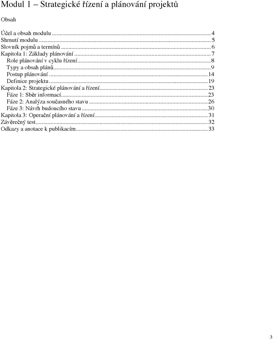 ..14 Definice projektu...19 Kapitola 2: Strategické plánování a ízení... 23 Fáze 1: Sb r informací.