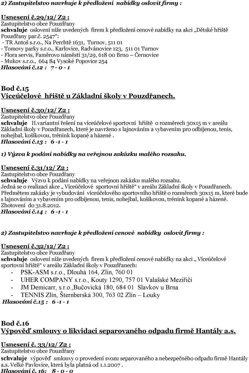 12 : 7-0 - 1 Bod č.15 Víceúčelové hřiště u Základní školy v Pouzdřanech. Usnesení č.30/12/ Z2 : schvaluje II.