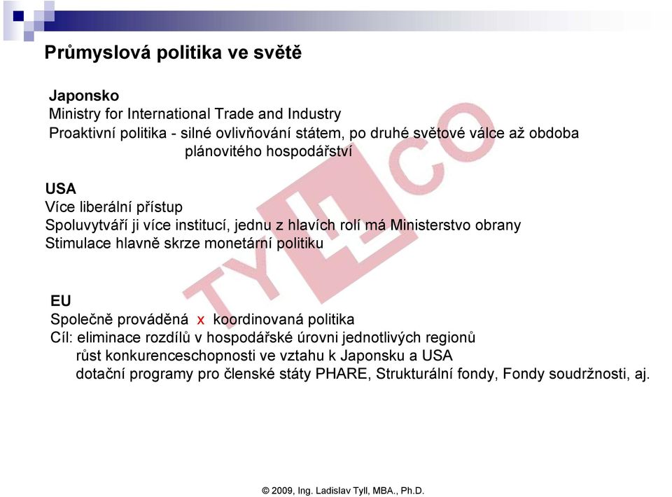 obrany Stimulace hlavně skrze monetární politiku EU Společně prováděná x koordinovaná politika Cíl: eliminace rozdílů v hospodářské úrovni