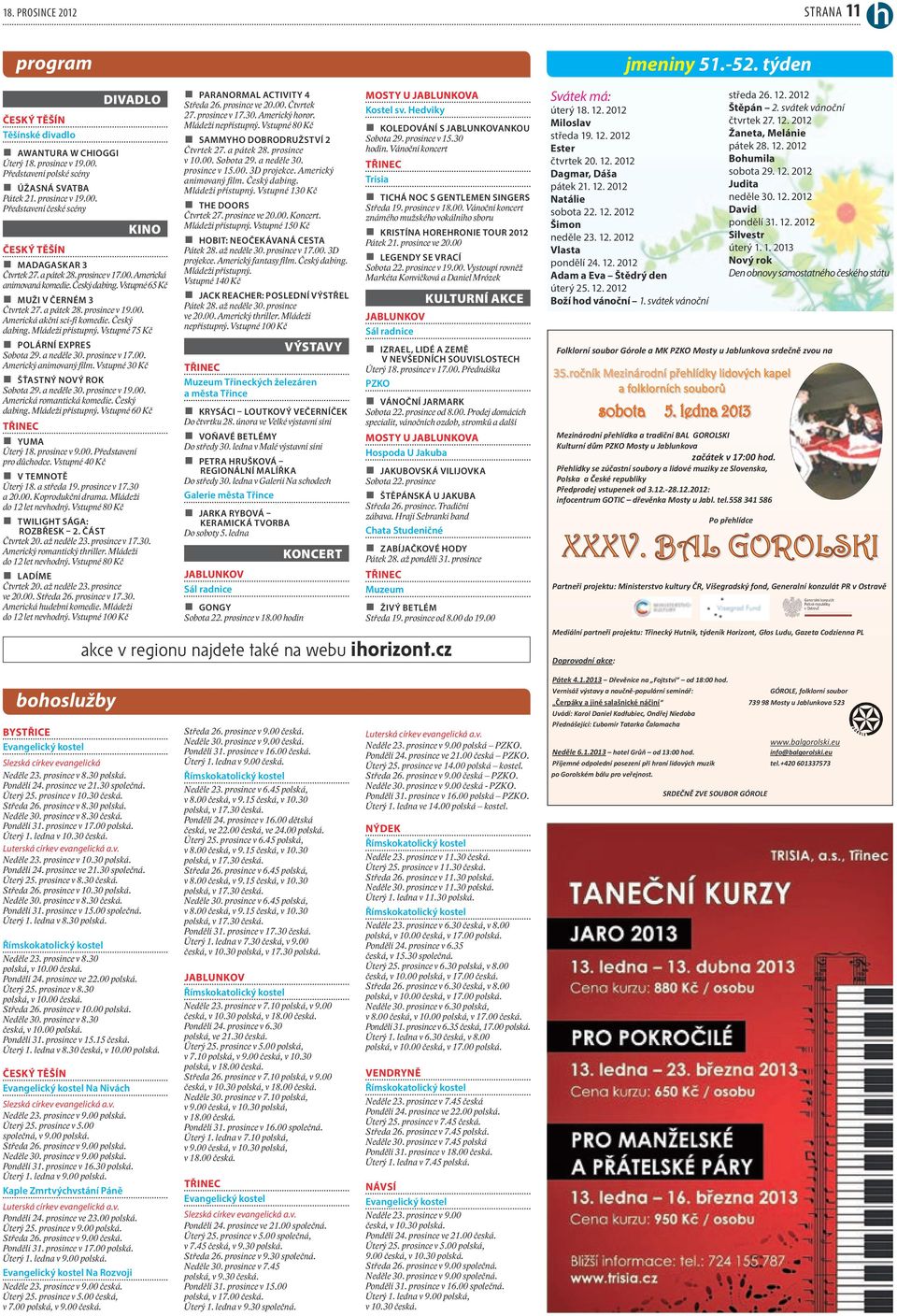 Vstupné 75 Kč POLÁRNÍ EXPRES Sobota 29. a neděle 30. prosince v 17.00. Americký animovaný film. Vstupné 30 Kč ŠŤASTNÝ NOVÝ ROK Sobota 29. a neděle 30. prosince v 19.00. Americká romantická komedie.